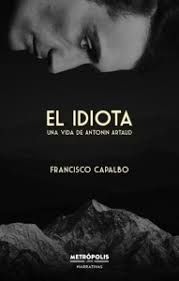 EL IDIOTA. UNA VIDA DE ANTONIN ARTAUD