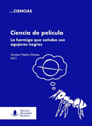 CIENCIA DE PELÍCULA. LA HORMIGA QUE SOÑABA CON AGUJEROS NEGROS.