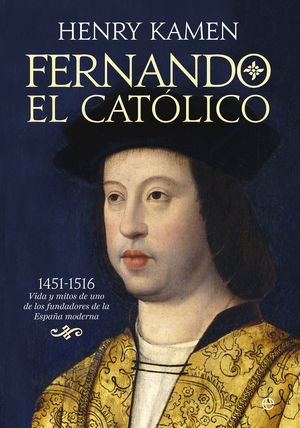 FERNANDO EL CATOLICO (1451-1516) - VIDA Y MITOS DE