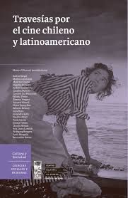TRAVESÍAS POR EL CINE CHILENO Y LATINOAMERICANO / MÓNICA VILLARROEL (COORDINADOR