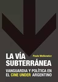 LA VÍA SUBTERRÁNEA. VANGUARDIA Y POLÍTICA EN EL CINE UNDER ARGENTINO