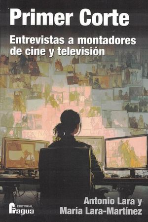 PRIMER CORTE. ENTREVISTAS A MONTADORES DE CINE Y TELEVISIÓN