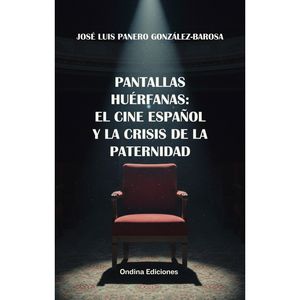 PANTALLAS HUÉRFANAS: EL CINE ESPAÑOL Y LA CRISIS DE LA PATERNIDAD